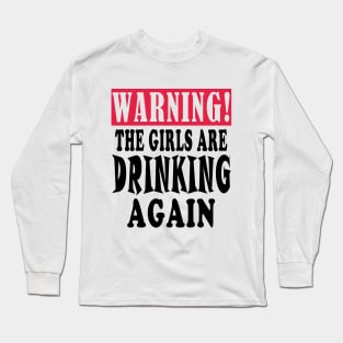 warning the girls are drinking again Long Sleeve T-Shirt